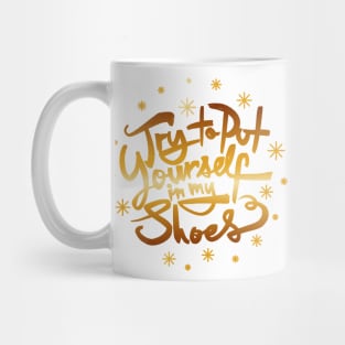 Try to Put Yourself in my Shoes Mug